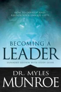 Becoming a Leader: How to Develop and Release Your Unique Gifts (Munroe Myles)(Paperback)