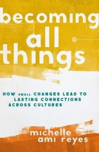 Becoming All Things - How Small Changes Lead To Lasting Connections Across Cultures (Reyes Michelle)(Paperback / softback)