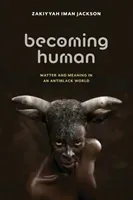 Becoming Human: Matter and Meaning in an Antiblack World (Jackson Zakiyyah Iman)(Paperback)