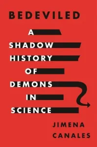 Bedeviled: A Shadow History of Demons in Science (Canales Jimena)(Pevná vazba)
