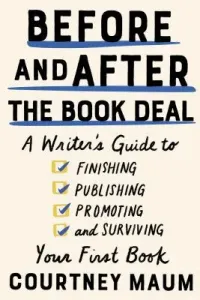 Before and After the Book Deal: A Writer's Guide to Finishing, Publishing, Promoting, and Surviving Your First Book (Maum Courtney)(Paperback)