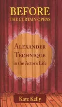 Before the Curtain Opens: Alexander Technique in the Actor's Life (Kelly Kate)(Paperback)