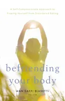 Befriending Your Body: A Self-Compassionate Approach to Freeing Yourself from Disordered Eating (Biasetti Ann Saffi)(Paperback)