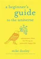 Beginner's Guide to the Universe - Uncommon Ideas for Living an Unusually Happy Life (Dooley Mike)(Paperback / softback)