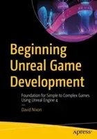 Beginning Unreal Game Development: Foundation for Simple to Complex Games Using Unreal Engine 4 (Nixon David)(Paperback)