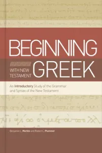 Beginning with New Testament Greek: An Introductory Study of the Grammar and Syntax of the New Testament (Merkle Benjamin L.)(Pevná vazba)