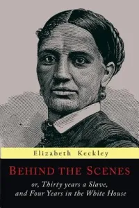 Behind the Scenes: Or, Thirty Years a Slave, and Four Years in the White House (Keckley Elizabeth)(Paperback)