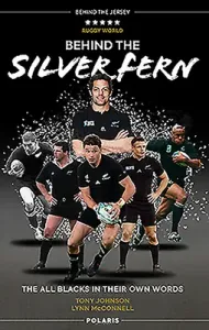 Behind the Silver Fern: The All Blacks in Their Own Words (Johnson Tony)(Paperback)