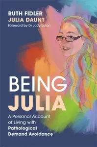 Being Julia - A Personal Account of Living with Pathological Demand Avoidance (Fidler Ruth)(Paperback)