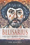 Belisarius: The Last Roman General (Hughes Ian)(Paperback)