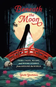 Beneath the Moon: Fairy Tales, Myths, and Divine Stories from Around the World (Yoshitani Yoshi)(Pevná vazba)