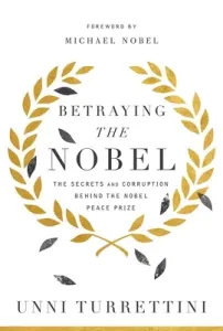 Betraying the Nobel: The Secrets and Corruption Behind the Nobel Peace Prize (Turrettini Unni)(Pevná vazba)