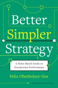 Better, Simpler Strategy: A Value-Based Guide to Exceptional Performance (Oberholzer-Gee Felix)(Pevná vazba)