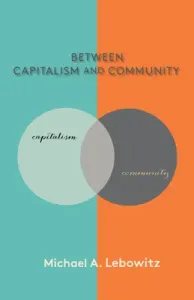Between Capitalism and Community (Lebowitz Michael A.)(Paperback)