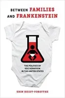 Between Families and Frankenstein: The Politics of Egg Donation in the United States (Heidt-Forsythe Erin)(Paperback)