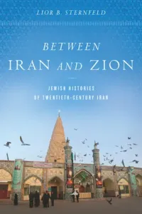 Between Iran and Zion: Jewish Histories of Twentieth-Century Iran (Sternfeld Lior B.)(Paperback)