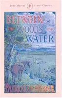 Between the Woods and the Water - On Foot to Constantinople from the Hook of Holland: The Middle Danube to the Iron Gates (Fermor Patrick Leigh)(Pevná vazba)