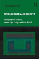 Beyond Doer and Done to: Recognition Theory, Intersubjectivity and the Third (Benjamin Jessica)(Paperback)