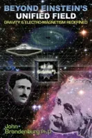 Beyond Einstein's Unified Field: Gravity & Electro-Magnetism Redefined (Brandenburg Ph. D. John)(Paperback)