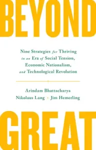 Beyond Great: Nine Strategies for Thriving in an Era of Social Tension, Economic Nationalism, and Technological Revolution (Bhattacharya Arindam)(Pevná vazba)