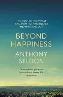 Beyond Happiness: The Trap of Happiness and How to Find Deeper Meaning and Joy (Seldon Anthony)(Paperback)