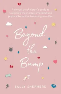 Beyond the Bump: A Clinical Psychologist's Guide to Navigating the Mental, Emotional and Physical Turmoil of Becoming a Mother (Shepherd Sally)(Paperback)