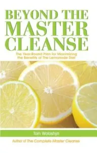Beyond the Master Cleanse: The Year-Round Plan for Maximizing the Benefits of the Lemonade Diet (Woloshyn Tom)(Paperback)