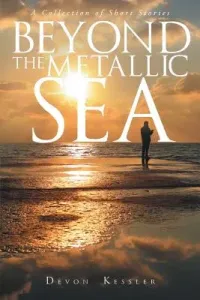 Beyond The Metallic Sea - A Collection of Short Stories (Kessler Devon)(Paperback / softback)