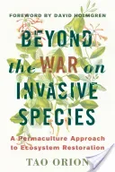 Beyond the War on Invasive Species: A Permaculture Approach to Ecosystem Restoration (Orion Tao)(Paperback)