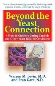Beyond the Yeast Connection: A How-To Guide to Curing Candida and Other Yeast-Related Conditions (Levin Warren M.)(Paperback)