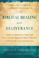 Biblical Healing and Deliverance: A Guide to Experiencing Freedom from Sins of the Past, Destructive Beliefs, Emotional and Spiritual Pain, Curses and (Kylstra Chester)(Paperback)