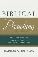Biblical Preaching: The Development and Delivery of Expository Messages (Robinson Haddon W.)(Pevná vazba)