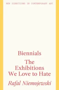 Biennials: The Exhibitions We Love to Hate (Niemojewski Rafal)(Paperback)