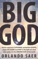 Big God: How to Approach Suffering, Spread the Gospel, Make Decisions and Pray in the Light of a God Who Really Is in the Drivi (Saer Orlando)(Paperback)