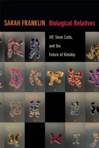 Biological Relatives: IVF, Stem Cells, and the Future of Kinship (Franklin Sarah)(Paperback)