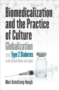 Biomedicalization and the Practice of Culture: Globalization and Type 2 Diabetes in the United States and Japan (Armstrong-Hough Mari)(Paperback)