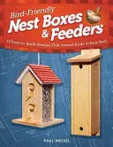 Bird-Friendly Nest Boxes & Feeders: 12 Easy-To-Build Designs That Attract Birds to Your Yard (Meisel Paul)(Paperback)
