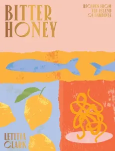 Bitter Honey: Recipes and Stories from Sardinia (Clark Letitia)(Pevná vazba)