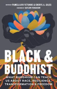 Black and Buddhist: What Buddhism Can Teach Us about Race, Resilience, Transformation, and Freedom (Yetunde Pamela Ayo)(Paperback)