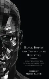 Black Bodies and Transhuman Realities: Scientifically Modifying the Black Body in Posthuman Literature and Culture (Hill Melvin G.)(Pevná vazba)