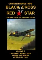 Black Cross Red Star Air War Over the Eastern Front - Volume 5 -- The Great Air Battles: Kuban and Kursk April-July 1943 (Bergstrom Christer)(Pevná vazba)
