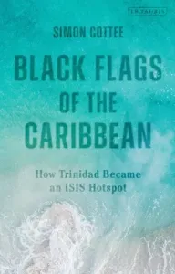 Black Flags of the Caribbean: How Trinidad Became an Isis Hotspot (Cottee Simon)(Paperback)