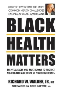 Black Health Matters: The Vital Facts You Must Know to Protect Your Health and That of Your Loved Ones (Walker Jr Richard W.)(Paperback)