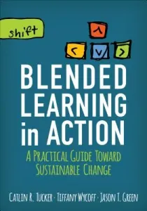 Blended Learning in Action: A Practical Guide Toward Sustainable Change (Tucker Catlin R.)(Paperback)