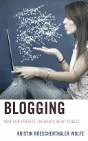 Blogging: How Our Private Thoughts Went Public (Wolfe Kristin Roeschenthaler)(Pevná vazba)