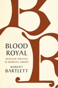 Blood Royal: Dynastic Politics in Medieval Europe (Bartlett Robert)(Pevná vazba)