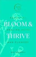 Bloom & Thrive: Essential Healing Herbs and Flowers (McNeill Brigit Anna)(Pevná vazba)