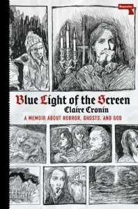 Blue Light of the Screen: On Horror, Ghosts, and God (Cronin Claire)(Paperback)