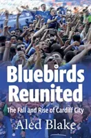 Bluebirds Reunited: The Fall and Rise of Cardiff City (Blake Aled)(Paperback)