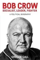 Bob Crow: Socialist, Leader, Fighter: A Political Biography (Gall Gregor)(Pevná vazba)
